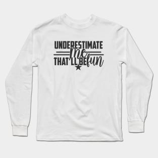 Underestimate Me That'll Be Fun Funny Proud and Confidence Long Sleeve T-Shirt